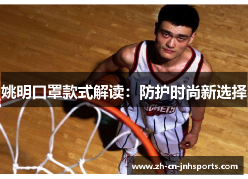 姚明口罩款式解读：防护时尚新选择