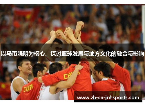以乌市姚明为核心，探讨篮球发展与地方文化的融合与影响