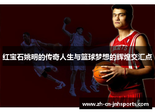 红宝石姚明的传奇人生与篮球梦想的辉煌交汇点