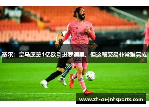 塞尔：皇马愿意1亿欧引进罗德里，但这笔交易非常难完成