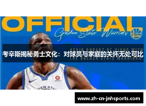 考辛斯揭秘勇士文化：对球员与家庭的关怀无处可比