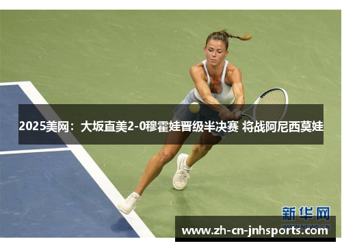 2025美网：大坂直美2-0穆霍娃晋级半决赛 将战阿尼西莫娃